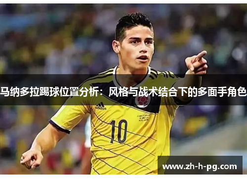 马纳多拉踢球位置分析:风格与战术结合下的多面手角色 马纳多拉踢球位置分析:风格与战术结合下的多面手角色