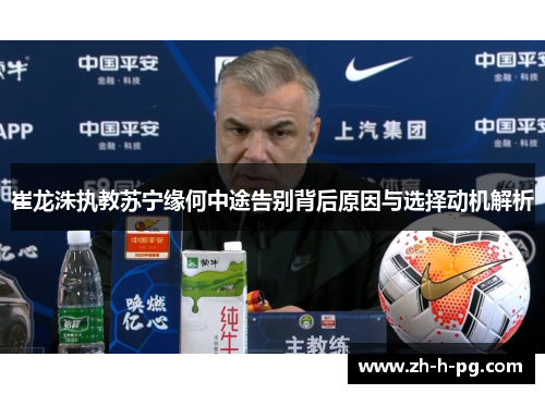 崔龙洙执教苏宁缘何中途告别背后原因与选择动机解析