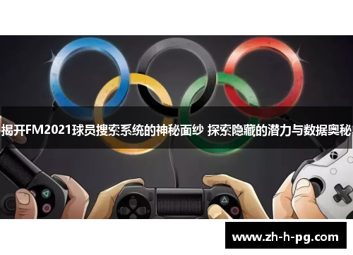 揭开FM2021球员搜索系统的神秘面纱 探索隐藏的潜力与数据奥秘
