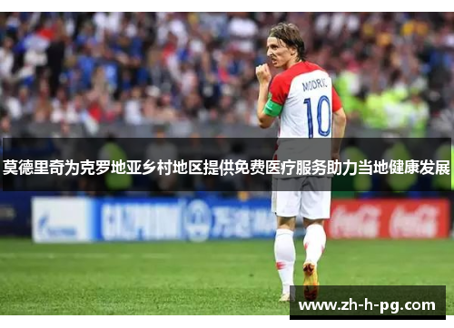 莫德里奇为克罗地亚乡村地区提供免费医疗服务助力当地健康发展