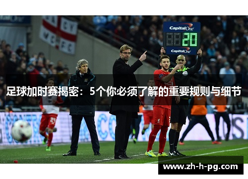 足球加时赛揭密：5个你必须了解的重要规则与细节
