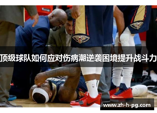 顶级球队如何应对伤病潮逆袭困境提升战斗力 顶级球队如何应对伤病潮逆袭困境提升战斗力