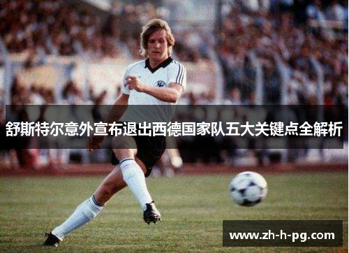舒斯特尔意外宣布退出西德国家队五大关键点全解析