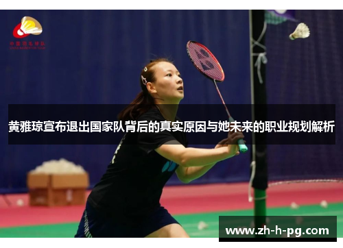 黄雅琼宣布退出国家队背后的真实原因与她未来的职业规划解析