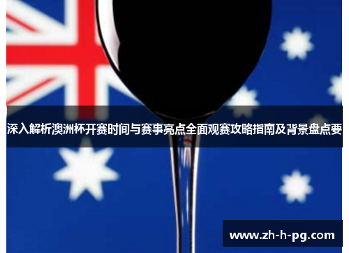 深入解析澳洲杯开赛时间与赛事亮点全面观赛攻略指南及背景盘点要