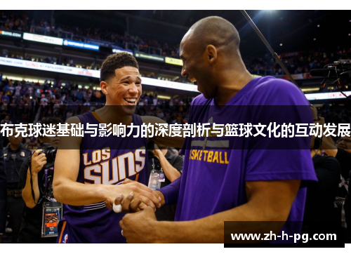 布克球迷基础与影响力的深度剖析与篮球文化的互动发展