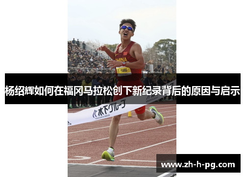 杨绍辉如何在福冈马拉松创下新纪录背后的原因与启示