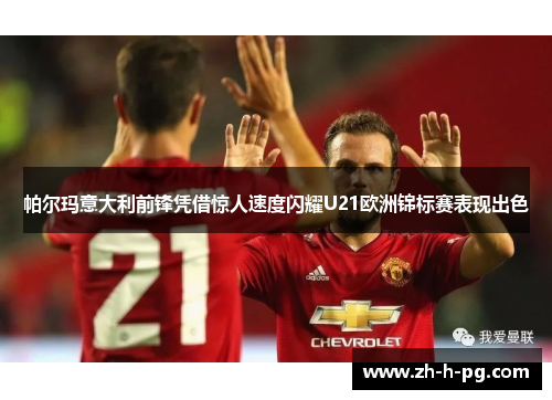 帕尔玛意大利前锋凭借惊人速度闪耀U21欧洲锦标赛表现出色