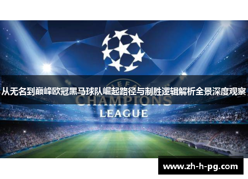 从无名到巅峰欧冠黑马球队崛起路径与制胜逻辑解析全景深度观察