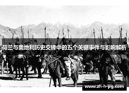 荷兰与奥地利历史交锋中的五个关键事件与影响解析