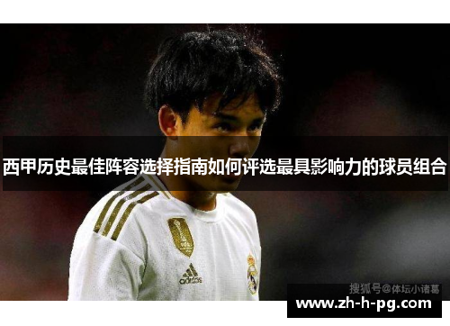 西甲历史最佳阵容选择指南如何评选最具影响力的球员组合